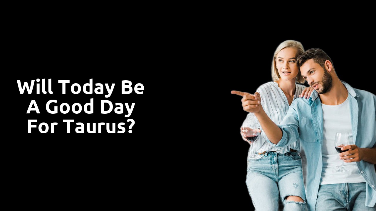 Will today be a good day for Taurus?