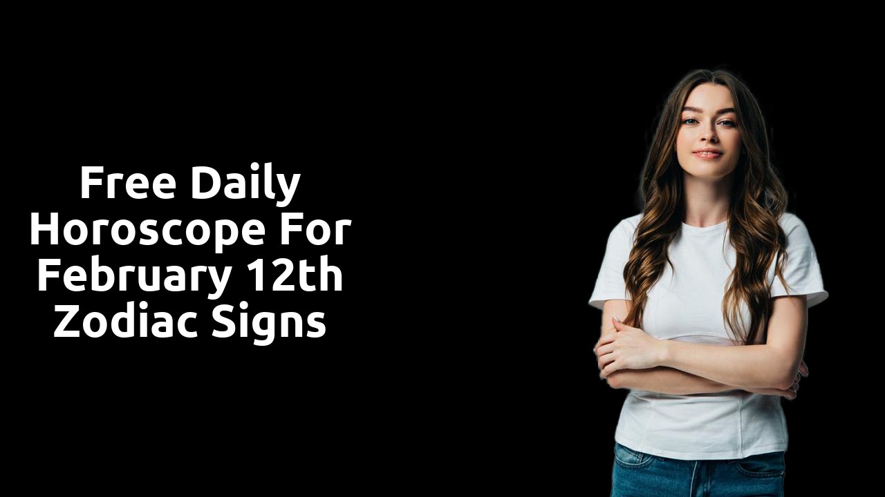 Free Daily Horoscope for February 12th Zodiac Signs
