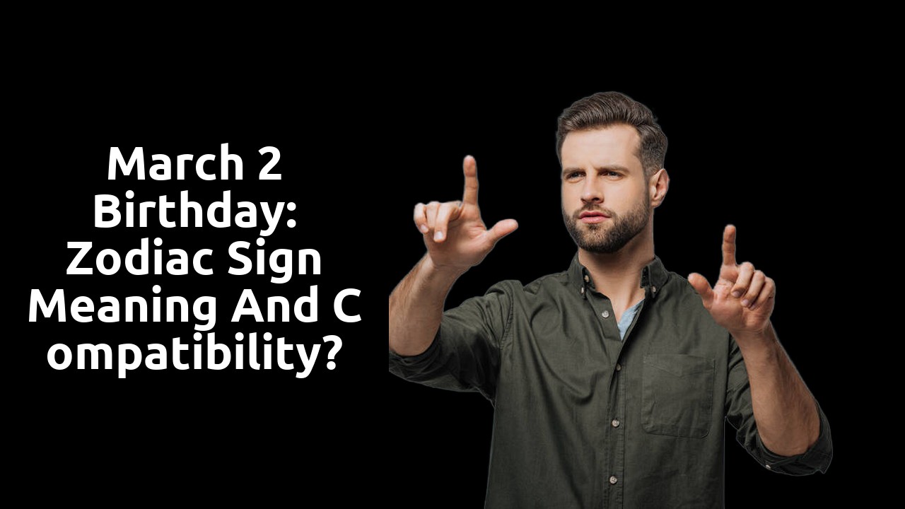 March 2 Birthday: Zodiac Sign Meaning and Compatibility?