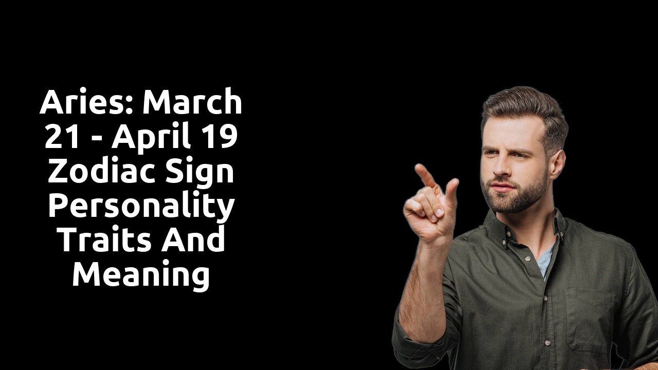 Aries: March 21 - April 19 Zodiac Sign Personality Traits and Meaning