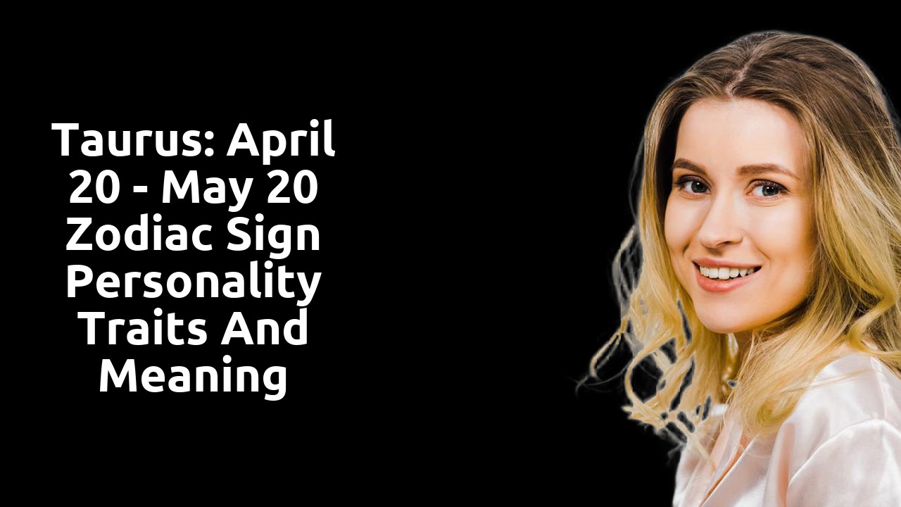 Taurus: April 20 - May 20 Zodiac Sign Personality Traits and Meaning
