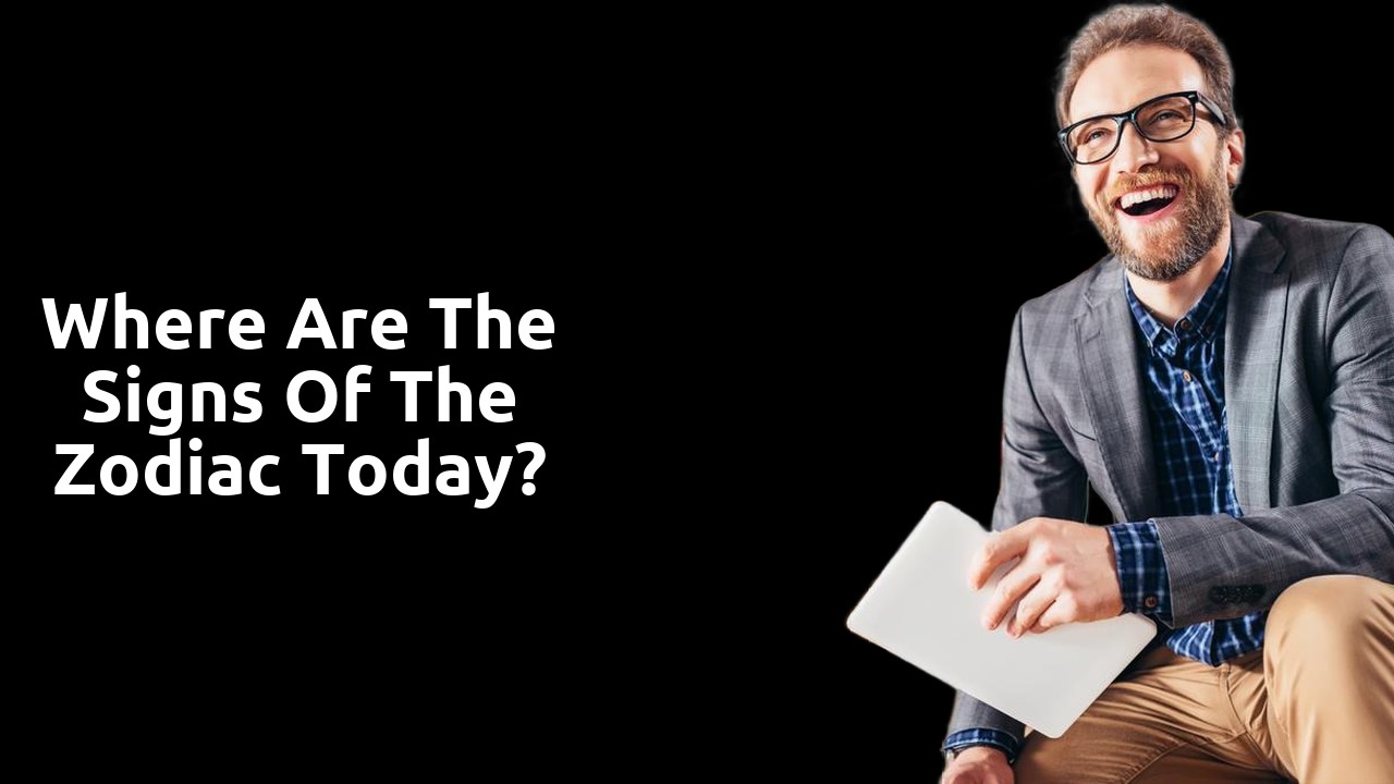 Where are the signs of the zodiac today?